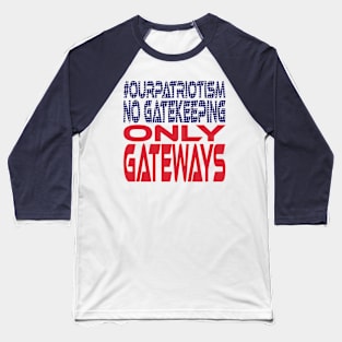 #OurPatriotism: No Gatekeeping Only Gateways by Onjena Yo Baseball T-Shirt